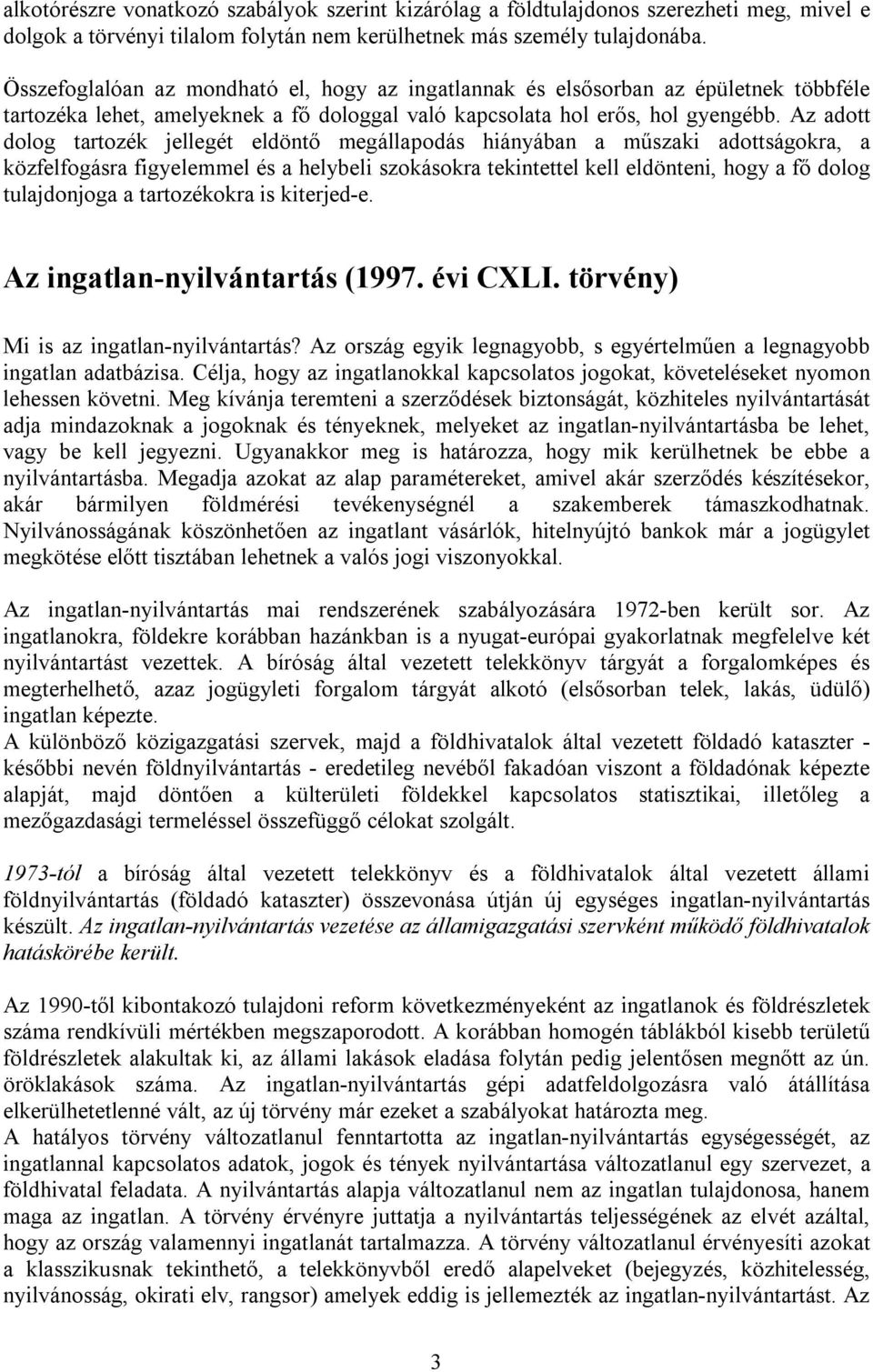 Az adott dolog tartozék jellegét eldöntő megállapodás hiányában a műszaki adottságokra, a közfelfogásra figyelemmel és a helybeli szokásokra tekintettel kell eldönteni, hogy a fő dolog tulajdonjoga a
