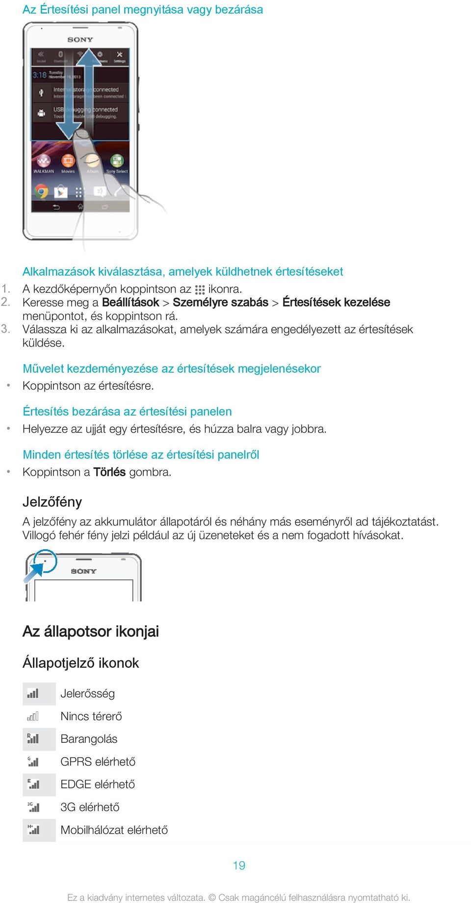 Művelet kezdeményezése az értesítések megjelenésekor Koppintson az értesítésre. Értesítés bezárása az értesítési panelen Helyezze az ujját egy értesítésre, és húzza balra vagy jobbra.