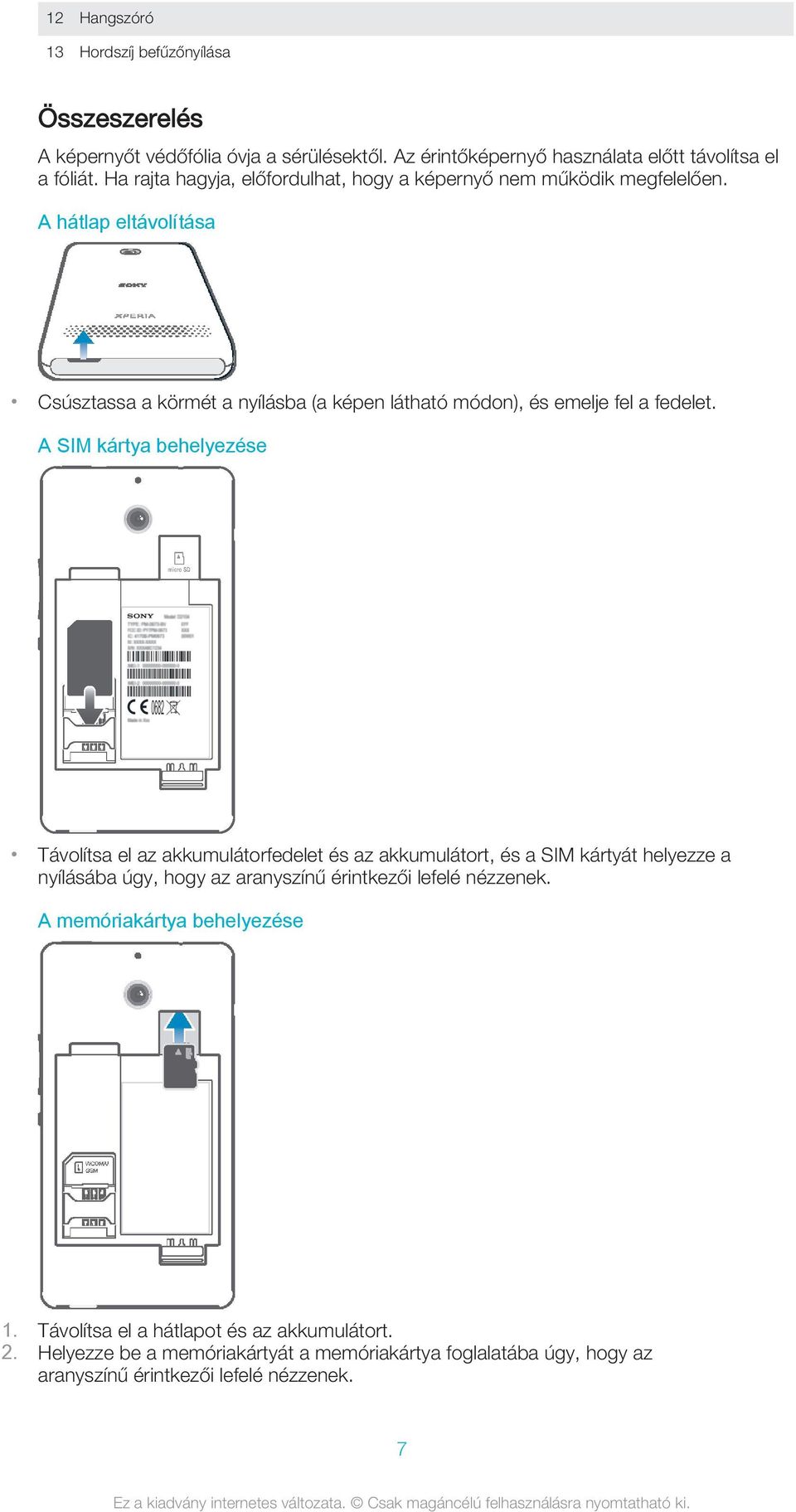 A hátlap eltávolítása Csúsztassa a körmét a nyílásba (a képen látható módon), és emelje fel a fedelet.