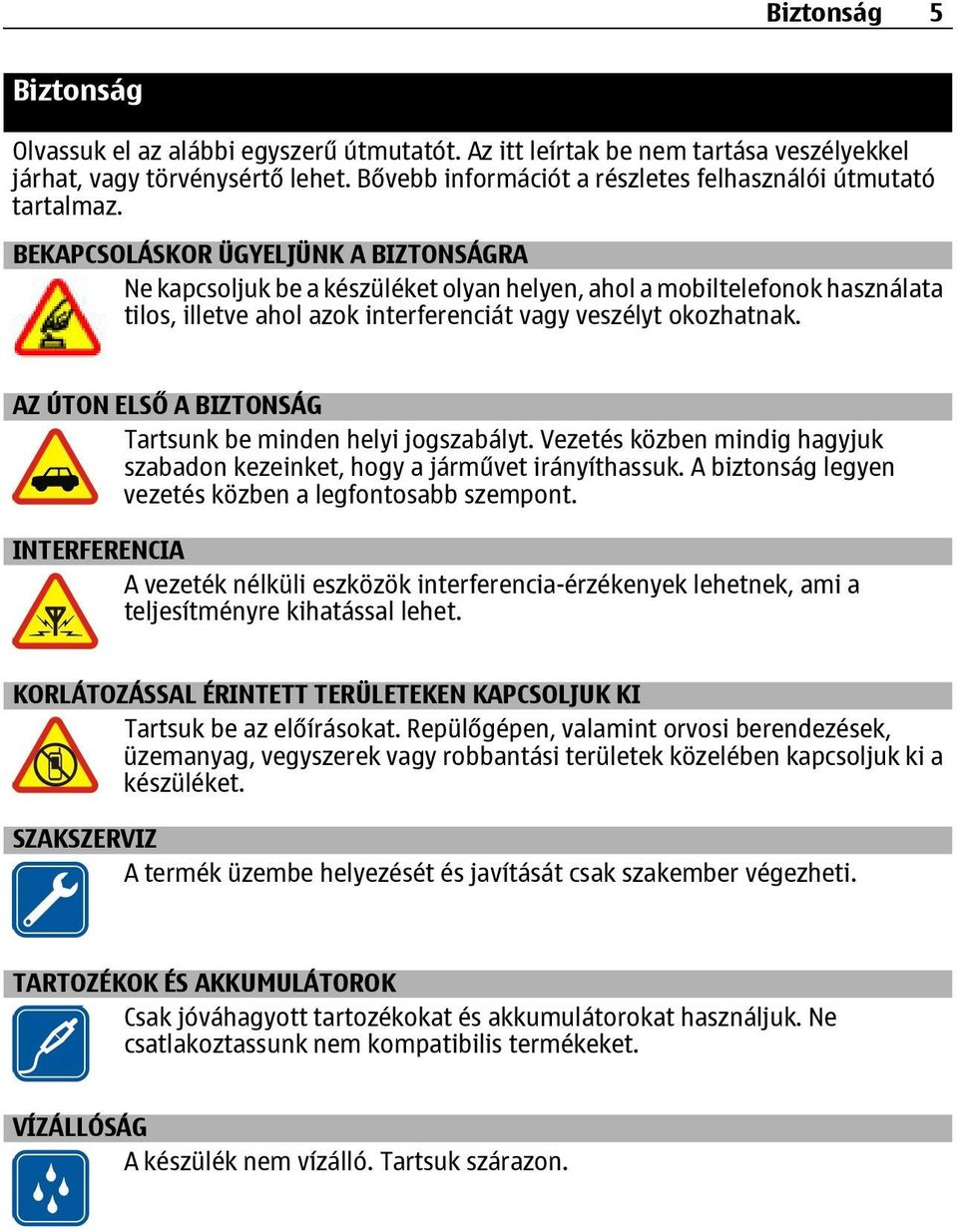 BEKAPCSOLÁSKOR ÜGYELJÜNK A BIZTONSÁGRA Ne kapcsoljuk be a készüléket olyan helyen, ahol a mobiltelefonok használata tilos, illetve ahol azok interferenciát vagy veszélyt okozhatnak.