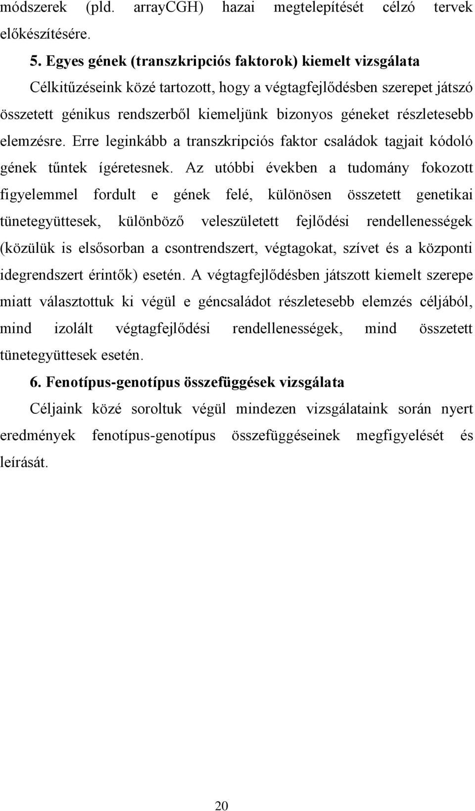 elemzésre. Erre leginkább a transzkripciós faktor családok tagjait kódoló gének tűntek ígéretesnek.