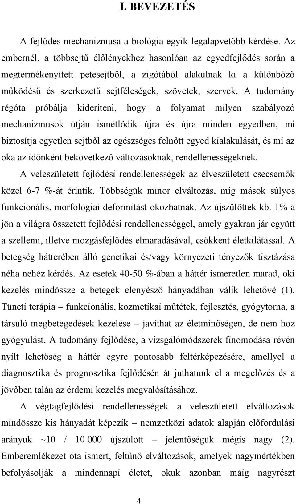 A tudomány régóta próbálja kideríteni, hogy a folyamat milyen szabályozó mechanizmusok útján ismétlődik újra és újra minden egyedben, mi biztosítja egyetlen sejtből az egészséges felnőtt egyed