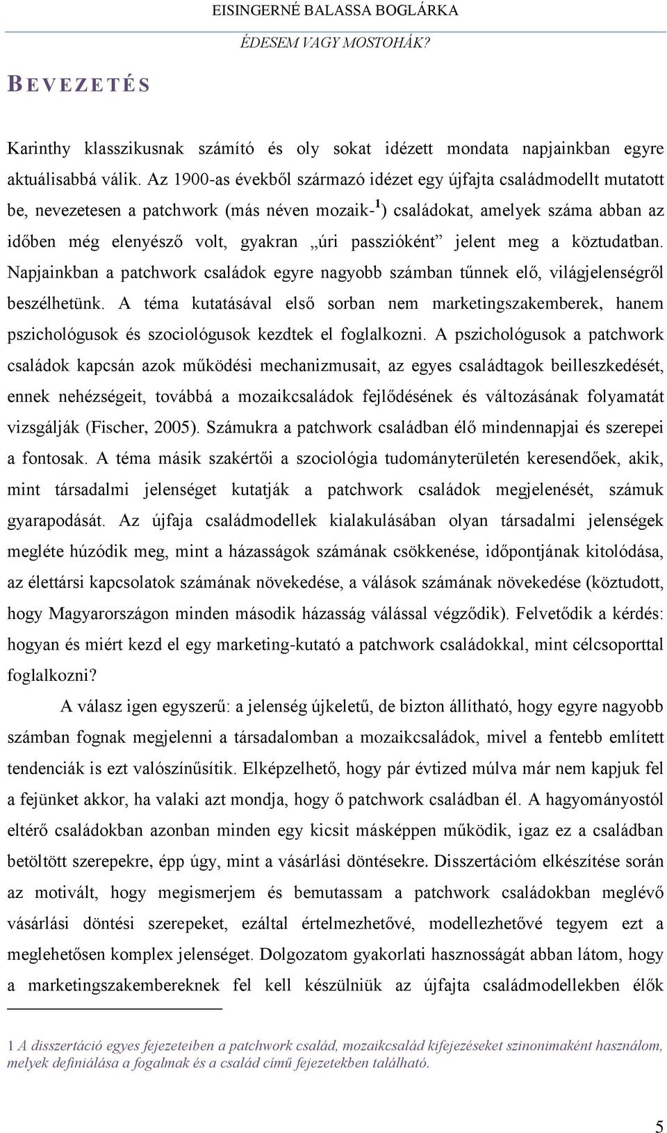 passzióként jelent meg a köztudatban. Napjainkban a patchwork családok egyre nagyobb számban tűnnek elő, világjelenségről beszélhetünk.