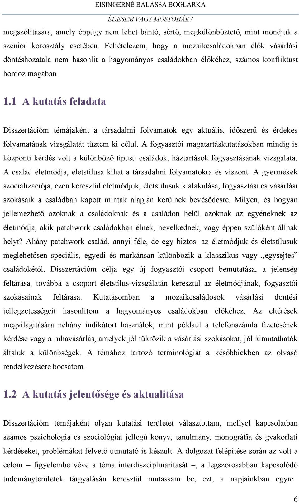 1 A kutatás feladata Disszertációm témájaként a társadalmi folyamatok egy aktuális, időszerű és érdekes folyamatának vizsgálatát tűztem ki célul.