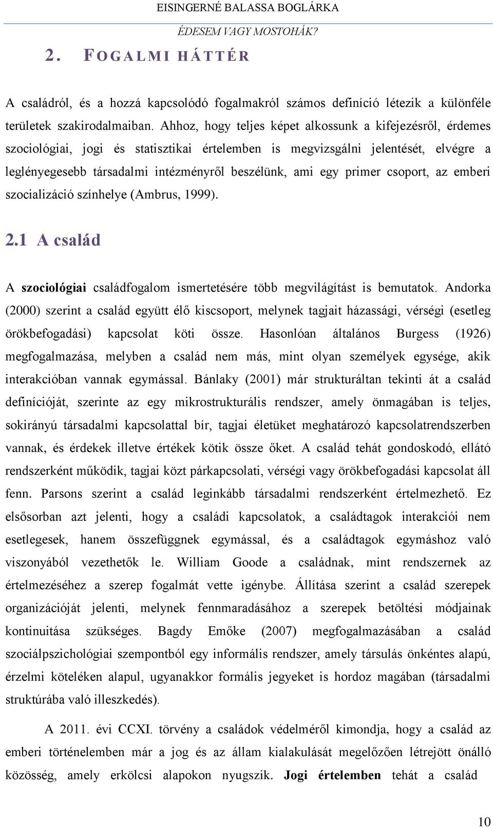 egy primer csoport, az emberi szocializáció színhelye (Ambrus, 1999). 2.1 A család A szociológiai családfogalom ismertetésére több megvilágítást is bemutatok.