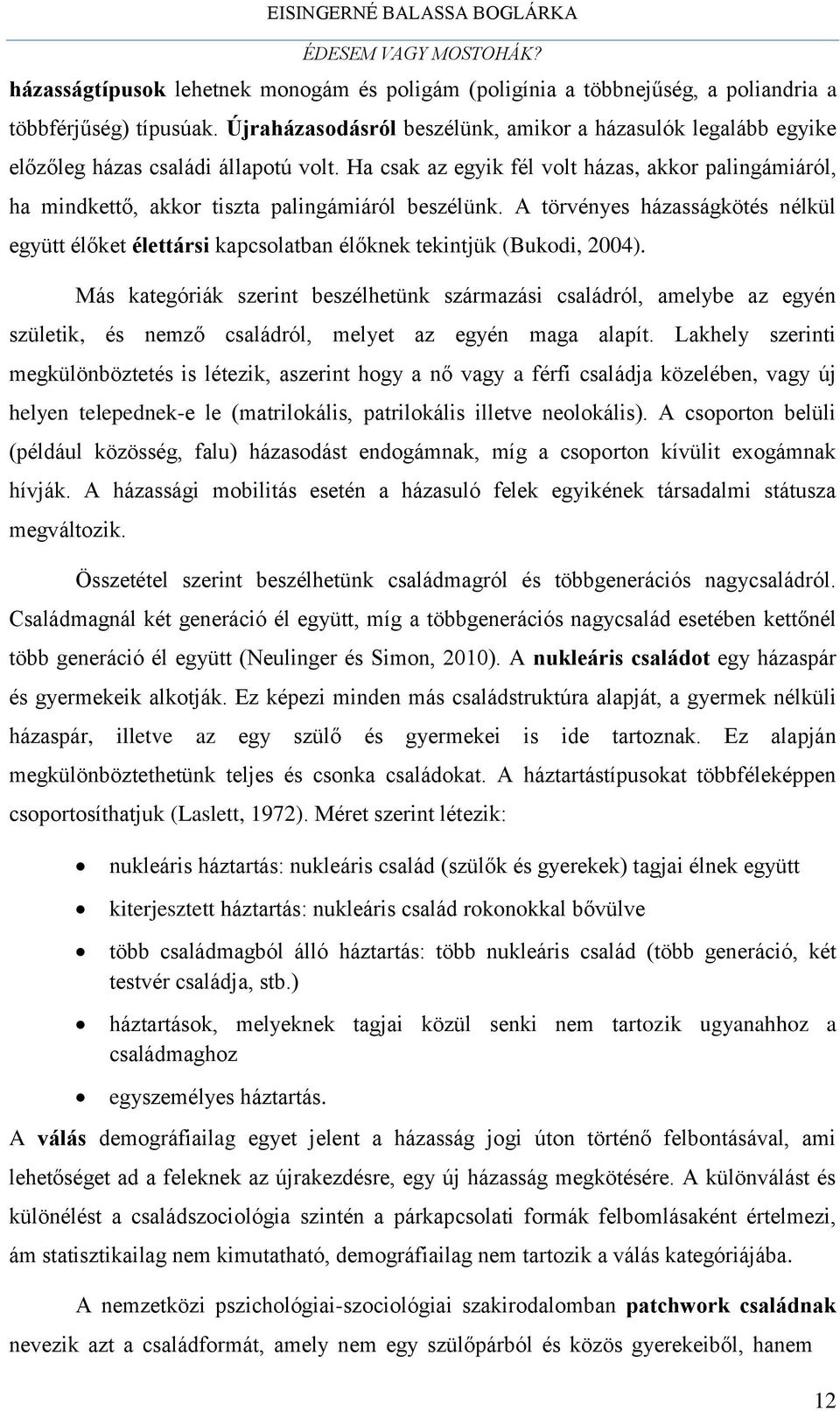 Ha csak az egyik fél volt házas, akkor palingámiáról, ha mindkettő, akkor tiszta palingámiáról beszélünk.