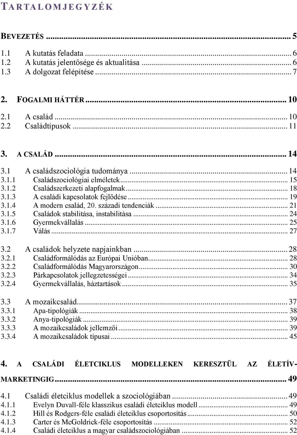 századi tendenciák... 21 3.1.5 Családok stabilitása, instabilitása... 24 3.1.6 Gyermekvállalás... 25 3.1.7 Válás... 27 3.2 A családok helyzete napjainkban... 28 3.2.1 Családformálódás az Európai Unióban.