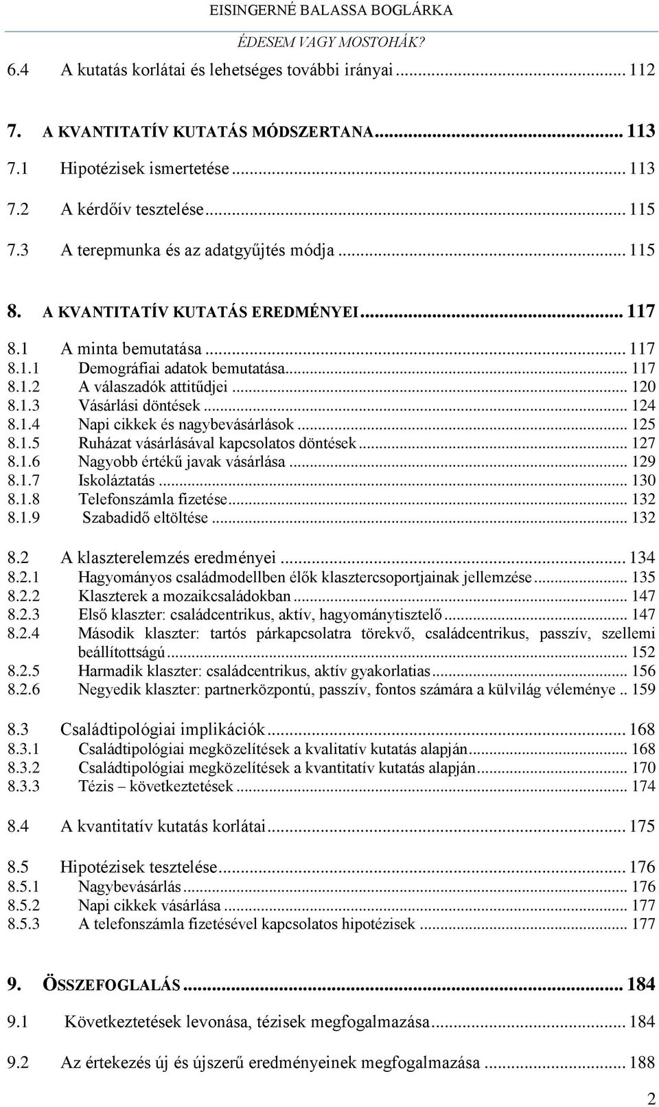 1.3 Vásárlási döntések... 124 8.1.4 Napi cikkek és nagybevásárlások... 125 8.1.5 Ruházat vásárlásával kapcsolatos döntések... 127 8.1.6 Nagyobb értékű javak vásárlása... 129 8.1.7 Iskoláztatás... 130 8.