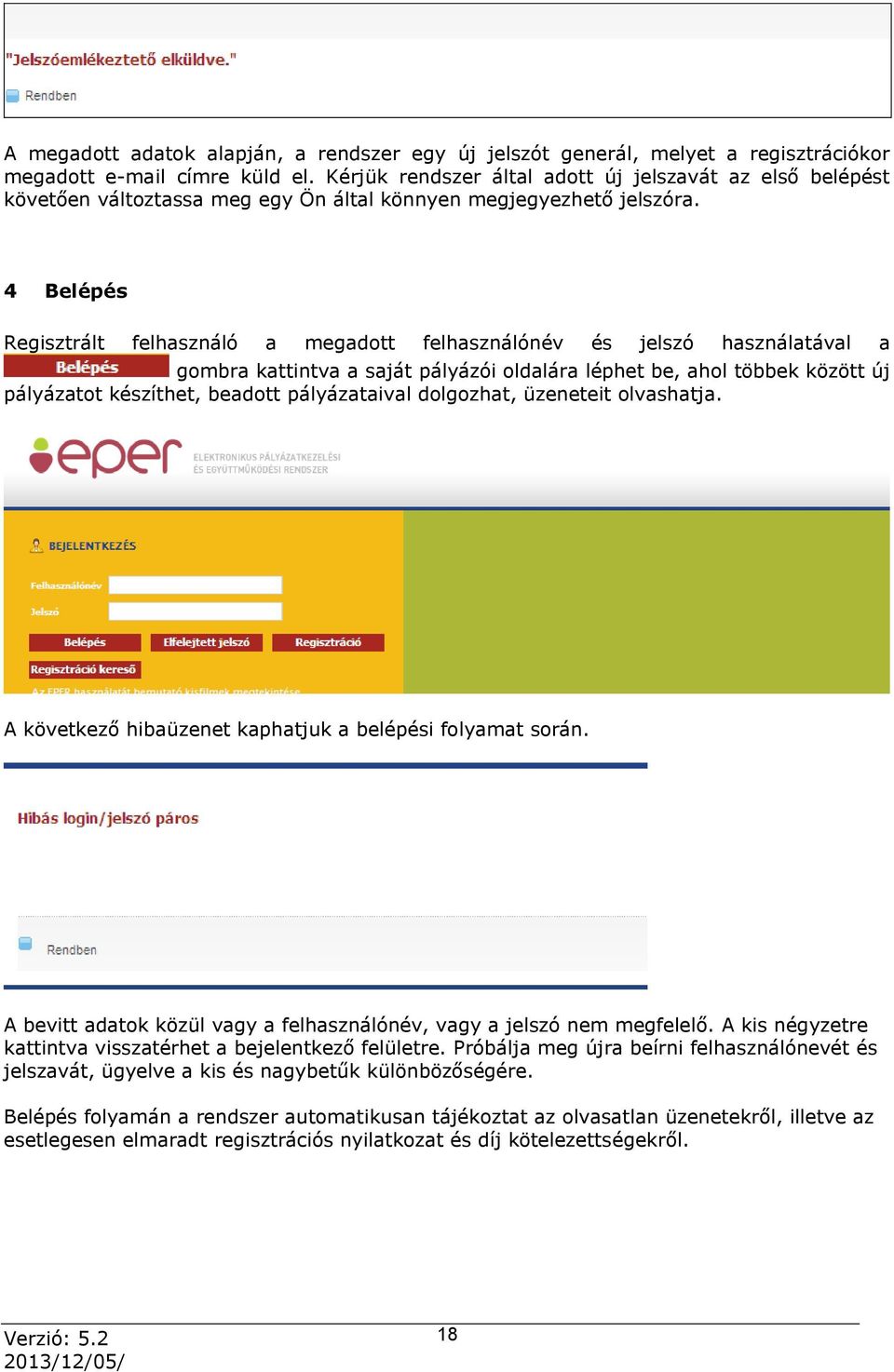 4 Belépés Regisztrált felhasználó a megadott felhasználónév és jelszó használatával a gombra kattintva a saját pályázói oldalára léphet be, ahol többek között új pályázatot készíthet, beadott