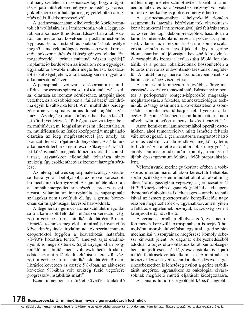 Elsôsorban a többszörös laminectomiát követôen a postlaminectomiás kyphosis és az instabilitás kialakulásának esélye megnô, amelyek utólagos gerincsebészeti korrekciója sokszor nehéz és