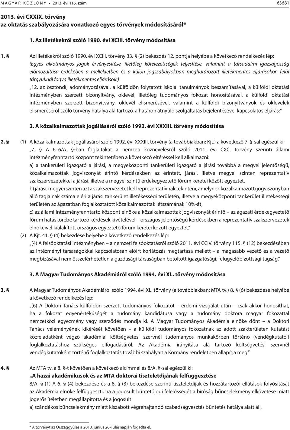 pontja helyébe a következő rendelkezés lép: (Egyes alkotmányos jogok érvényesítése, illetőleg kötelezettségek teljesítése, valamint a társadalmi igazságosság előmozdítása érdekében a mellékletben és