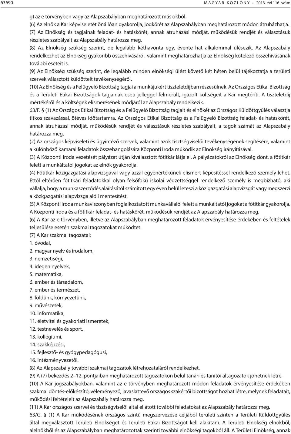 (7) Az Elnökség és tagjainak feladat- és hatáskörét, annak átruházási módját, működésük rendjét és választásuk részletes szabályait az Alapszabály határozza meg.