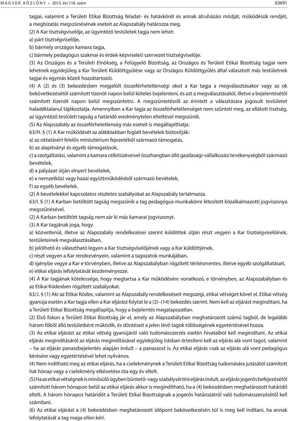 (2) A Kar tisztségviselője, az ügyintéző testületek tagja nem lehet: a) párt tisztségviselője, b) bármely országos kamara tagja, c) bármely pedagógus szakmai és érdek-képviseleti szervezet