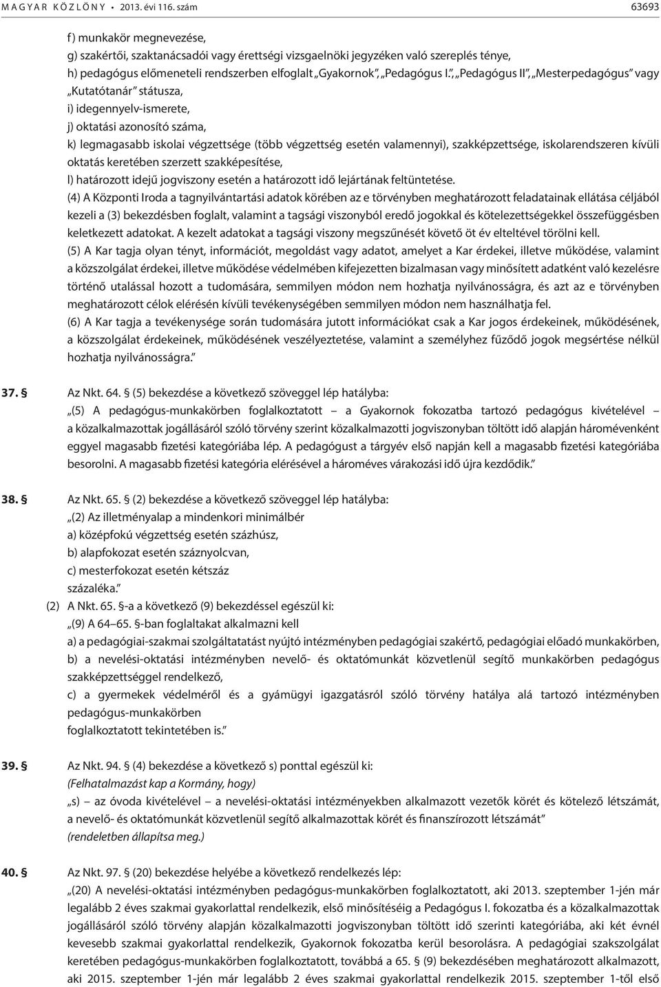 , Pedagógus II, Mesterpedagógus vagy Kutatótanár státusza, i) idegennyelv-ismerete, j) oktatási azonosító száma, k) legmagasabb iskolai végzettsége (több végzettség esetén valamennyi),