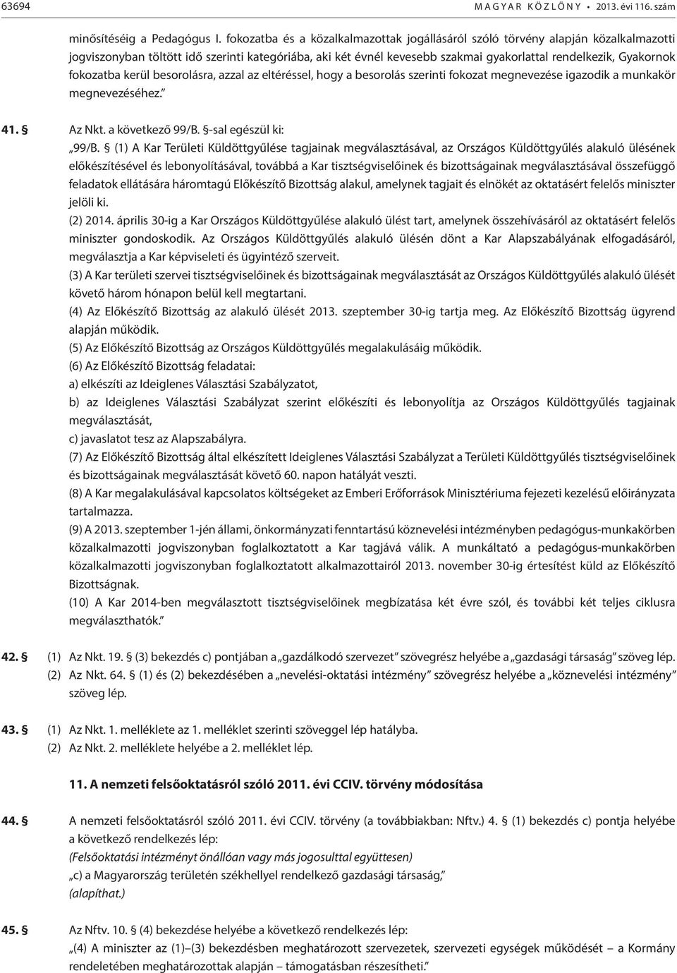 fokozatba kerül besorolásra, azzal az eltéréssel, hogy a besorolás szerinti fokozat megnevezése igazodik a munkakör megnevezéséhez. 41. Az Nkt. a következő 99/B. -sal egészül ki: 99/B.
