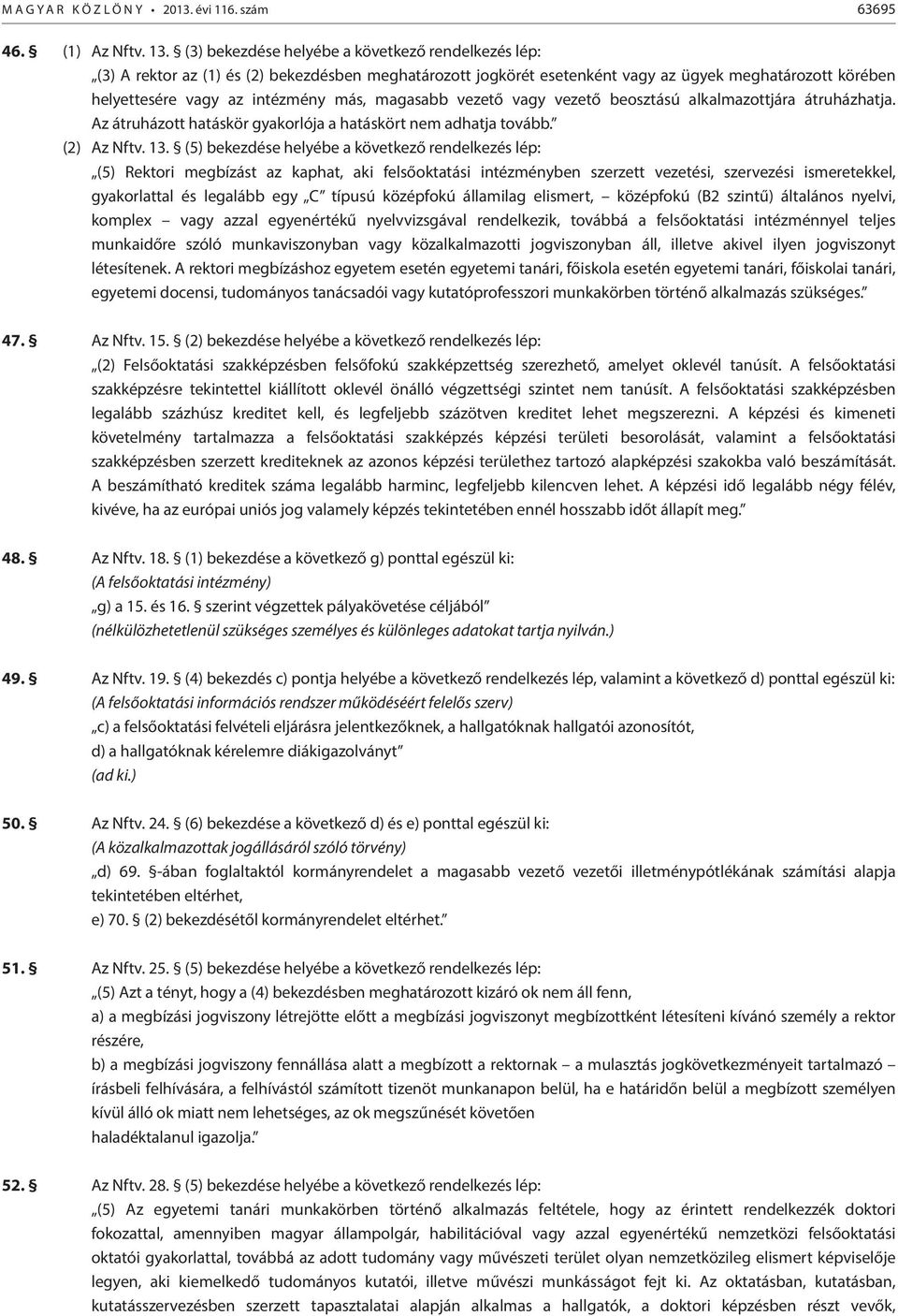 magasabb vezető vagy vezető beosztású alkalmazottjára átruházhatja. Az átruházott hatáskör gyakorlója a hatáskört nem adhatja tovább. (2) Az Nftv. 13.