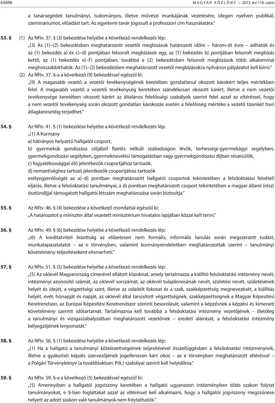 (3) bekezdése helyébe a következő rendelkezés lép: (3) Az (1) (2) bekezdésben meghatározott vezetői megbízások határozott időre három-öt évre adhatók és az (1) bekezdés a) és c) d) pontjában