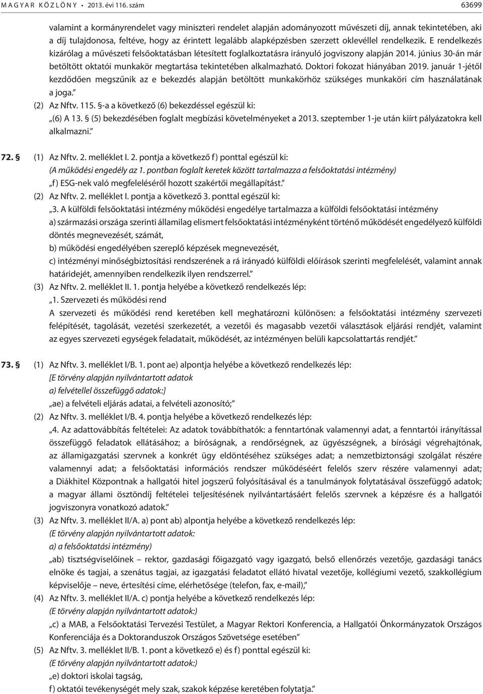 oklevéllel rendelkezik. E rendelkezés kizárólag a művészeti felsőoktatásban létesített foglalkoztatásra irányuló jogviszony alapján 2014.
