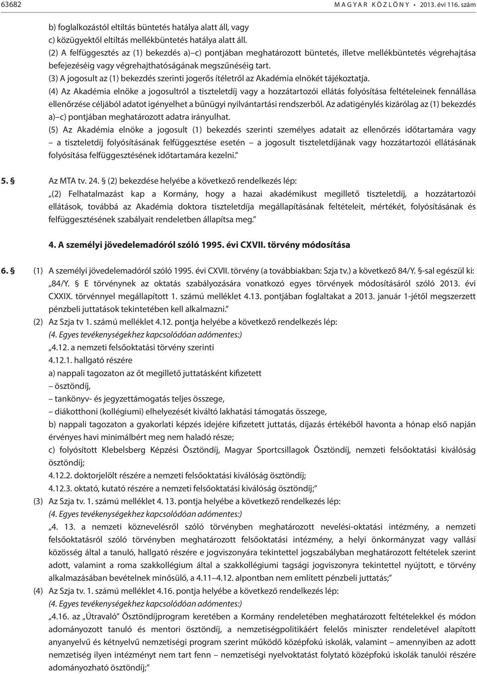 (3) A jogosult az (1) bekezdés szerinti jogerős ítéletről az Akadémia elnökét tájékoztatja.