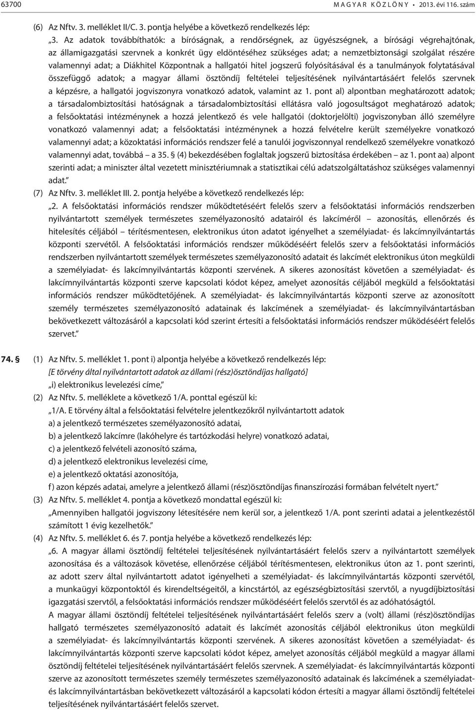 részére valamennyi adat; a Diákhitel Központnak a hallgatói hitel jogszerű folyósításával és a tanulmányok folytatásával összefüggő adatok; a magyar állami ösztöndíj feltételei teljesítésének