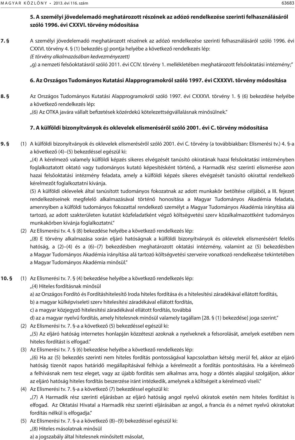 (1) bekezdés g) pontja helyébe a következő rendelkezés lép: (E törvény alkalmazásában kedvezményezett) g) a nemzeti felsőoktatásról szóló 2011. évi CCIV. törvény 1.