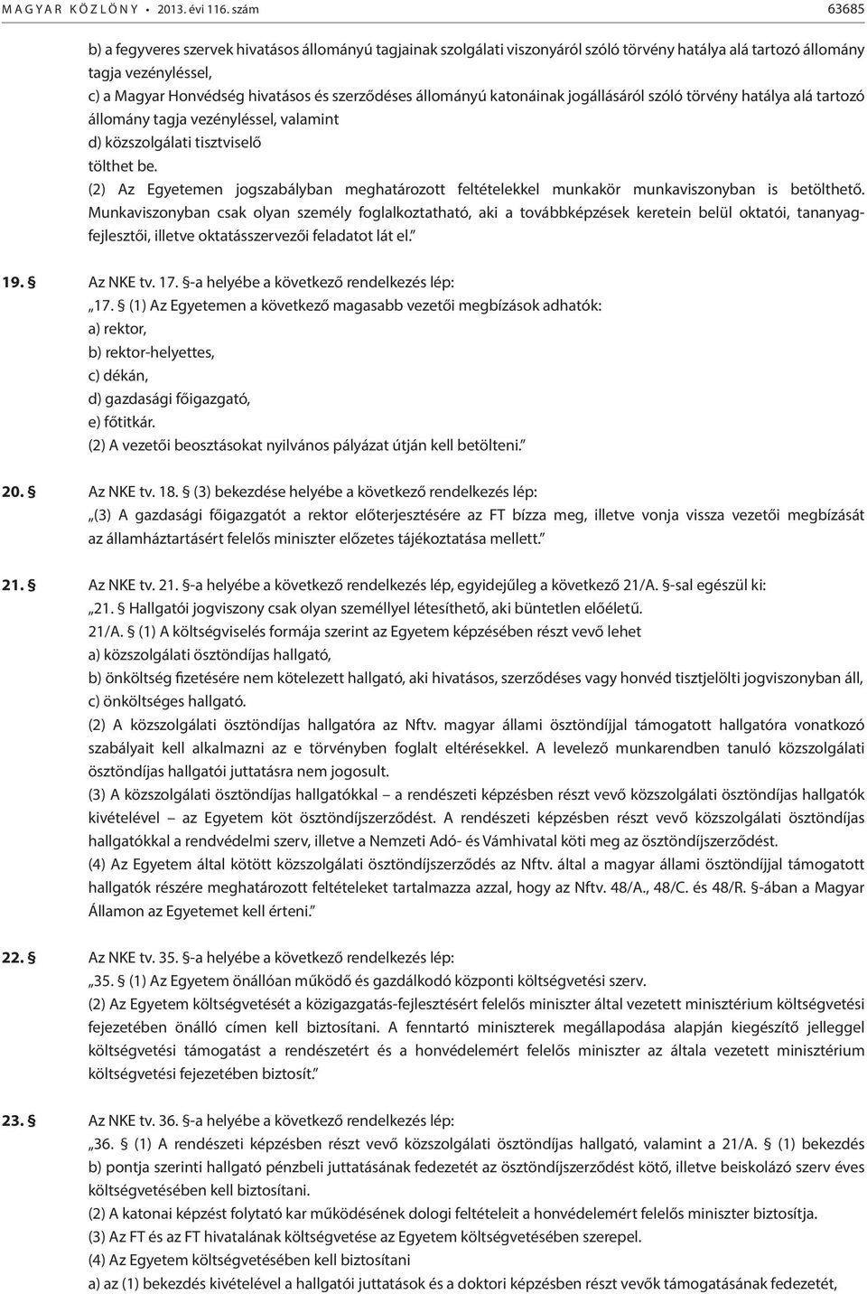 állományú katonáinak jogállásáról szóló törvény hatálya alá tartozó állomány tagja vezényléssel, valamint d) közszolgálati tisztviselő tölthet be.