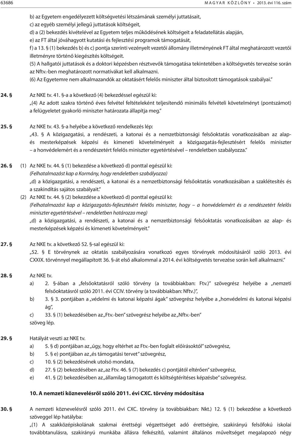 költségeit a feladatellátás alapján, e) az FT által jóváhagyott kutatási és fejlesztési programok támogatását, f) a 13.
