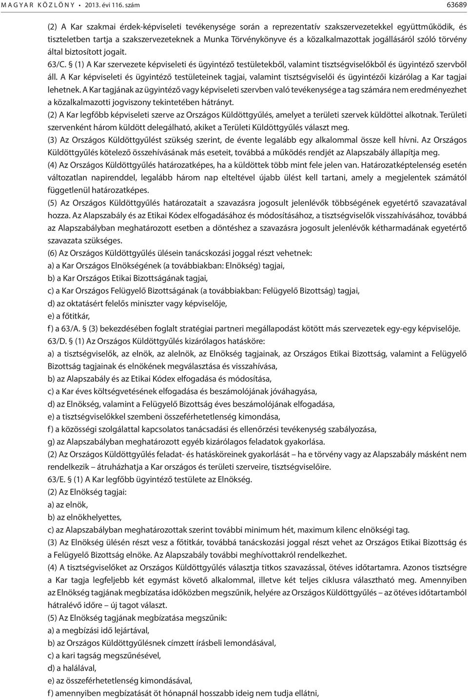 közalkalmazottak jogállásáról szóló törvény által biztosított jogait. 63/C. (1) A Kar szervezete képviseleti és ügyintéző testületekből, valamint tisztségviselőkből és ügyintéző szervből áll.