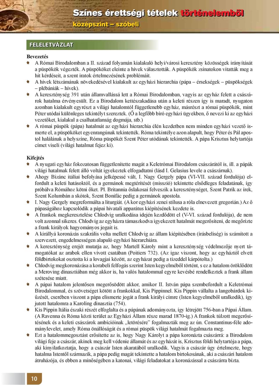 A püspökök zsinatokon vitatták meg a hit kérdéseit, a szent iratok értelmezésének problémáit.