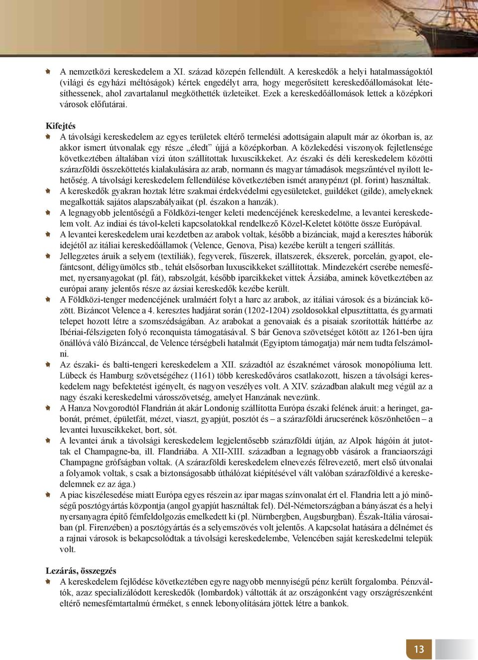 Ezek a kereskedőállomások lettek a középkori városok előfutárai.