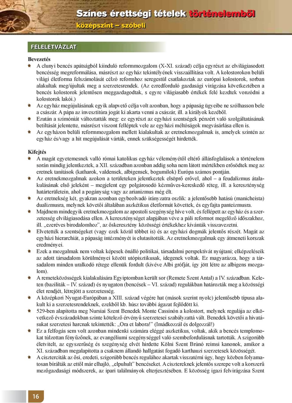 A kolostorokon belüli világi életforma felszámolását célzó reformhoz seregestül csatlakoztak az európai kolostorok, sorban alakultak meg/újultak meg a szerzetesrendek.