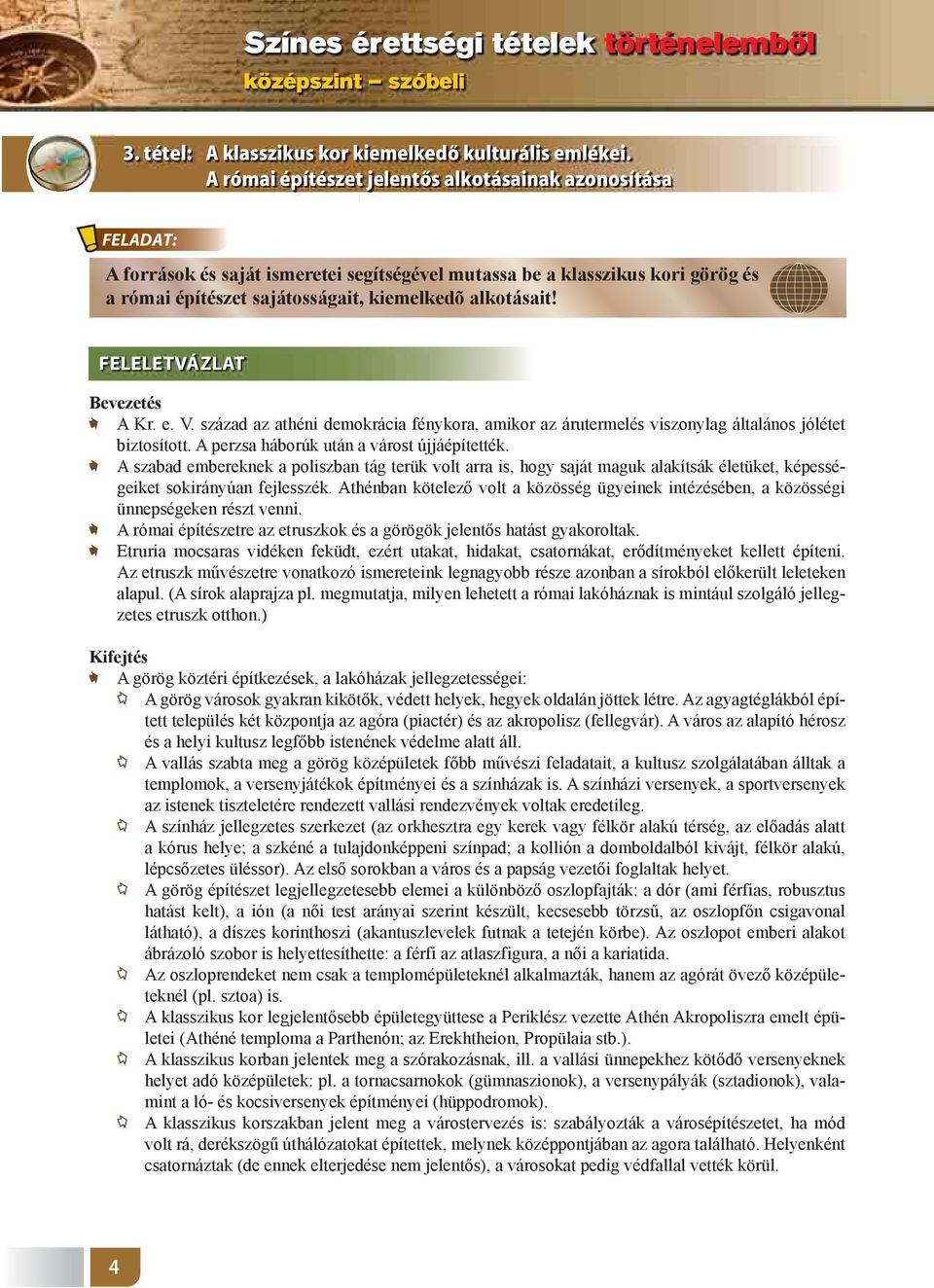 FELELETVÁZLAT Bevezetés A Kr. e. V. század az athéni demokrácia fénykora, amikor az árutermelés viszonylag általános jólétet biztosított. A perzsa háborúk után a várost újjáépítették.