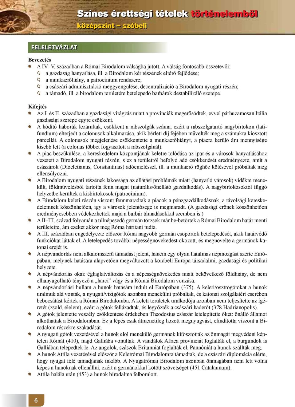 a birodalom területére betelepedő barbárok destabilizáló szerepe. Kifejtés Az I. és II.