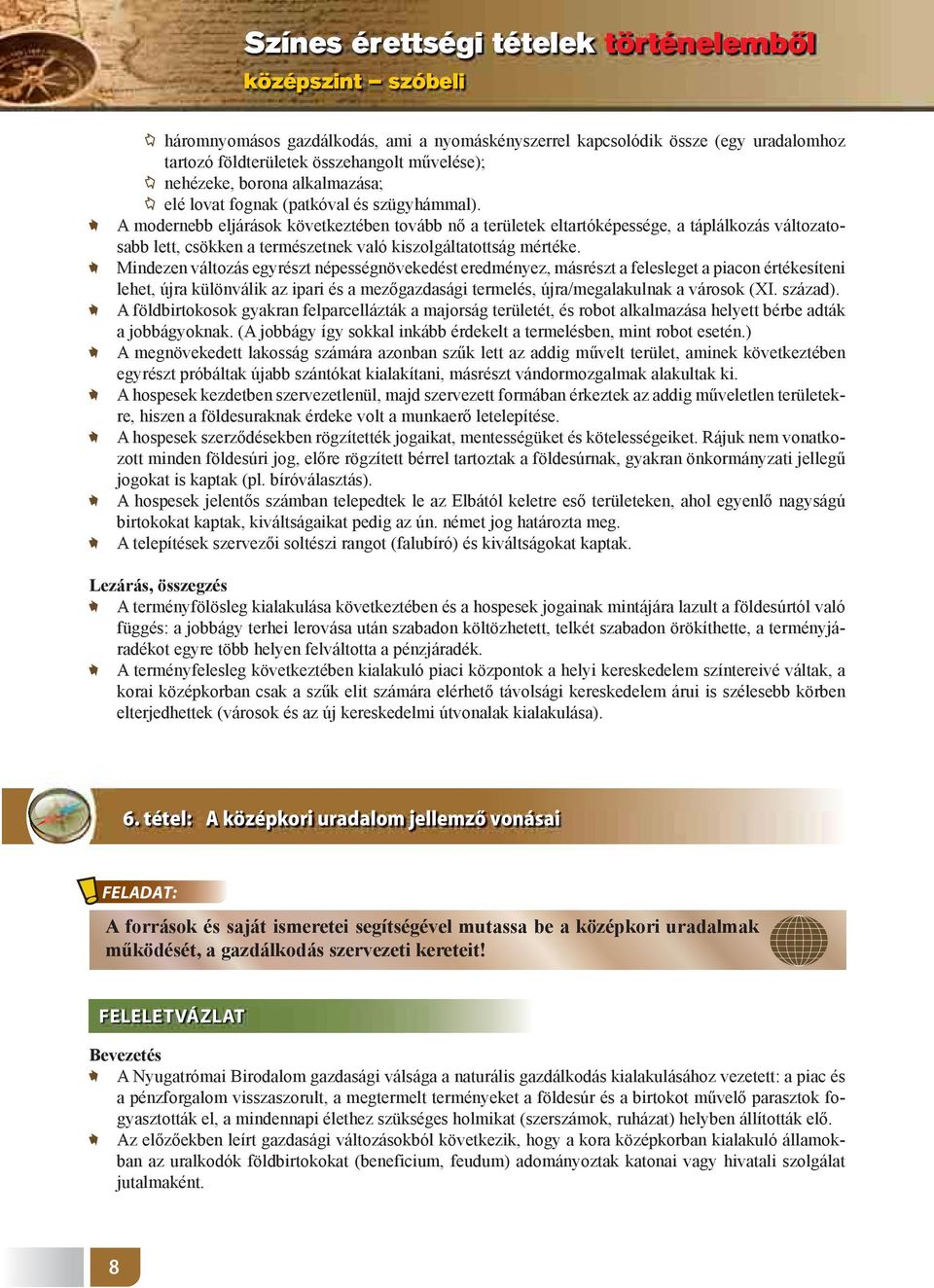 A modernebb eljárások következtében tovább nő a területek eltartóképessége, a táplálkozás változatosabb lett, csökken a természetnek való kiszolgáltatottság mértéke.
