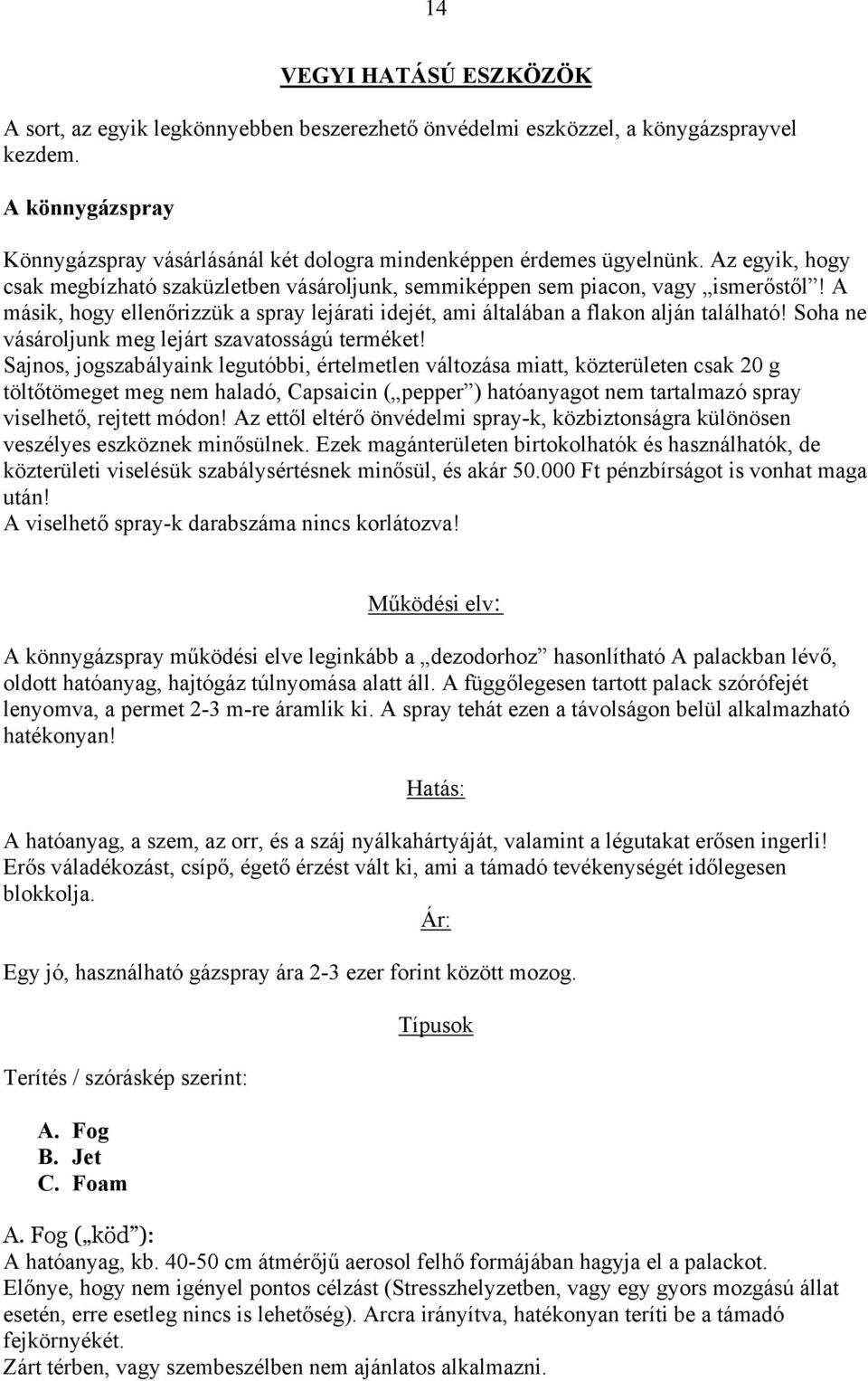 A másik, hogy ellenőrizzük a spray lejárati idejét, ami általában a flakon alján található! Soha ne vásároljunk meg lejárt szavatosságú terméket!