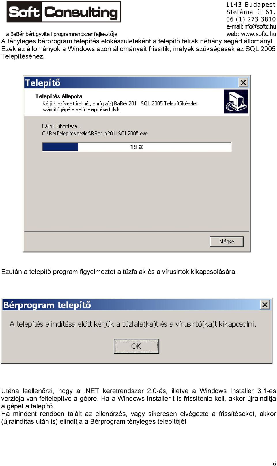 Utána leellenőrzi, hogy a.net keretrendszer 2.0-ás, illetve a Windows Installer 3.1-es verziója van feltelepítve a gépre.