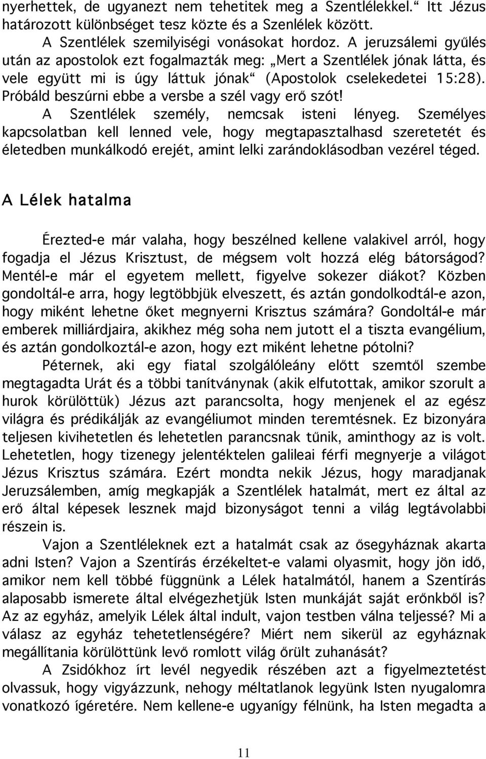 Próbáld beszúrni ebbe a versbe a szél vagy erő szót! A Szentlélek személy, nemcsak isteni lényeg.