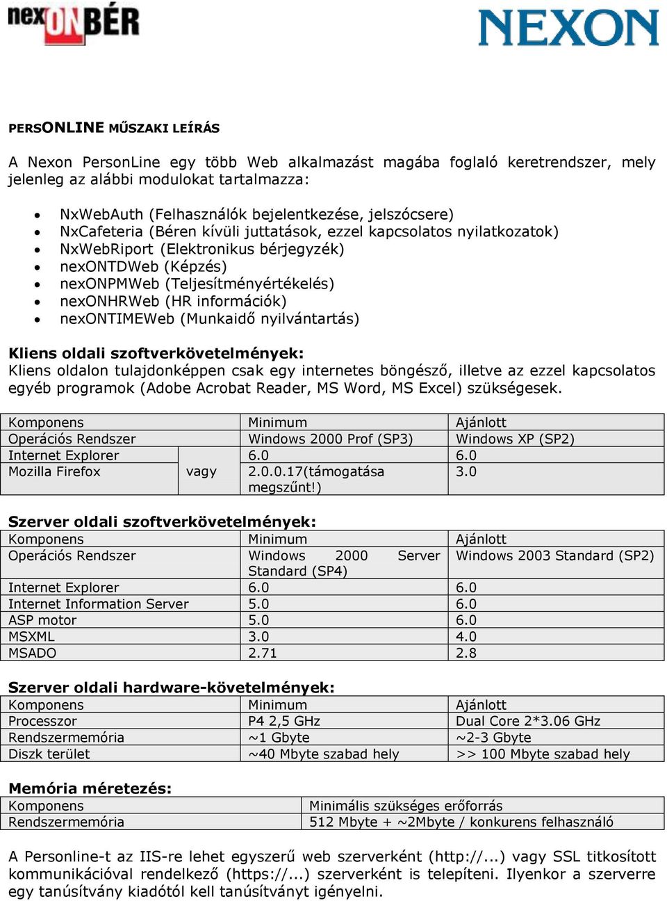 nexontimeweb (Munkaidő nyilvántartás) Kliens oldali szoftverkövetelmények: Kliens oldalon tulajdonképpen csak egy internetes böngésző, illetve az ezzel kapcsolatos egyéb programok (Adobe Acrobat