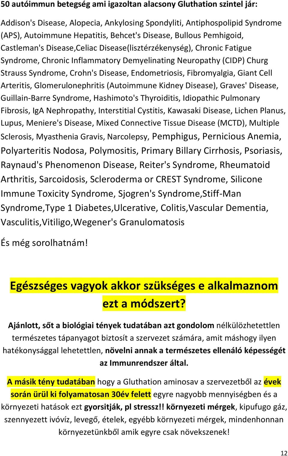Endometriosis, Fibromyalgia, Giant Cell Arteritis, Glomerulonephritis (Autoimmune Kidney Disease), Graves' Disease, Guillain-Barre Syndrome, Hashimoto's Thyroiditis, Idiopathic Pulmonary Fibrosis,