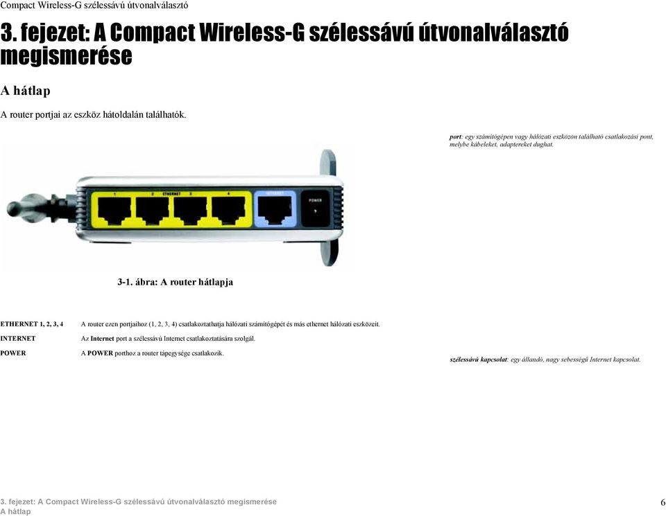 ábra: A router hátlapja ETHERNET 1, 2, 3, 4 INTERNET POWER A router ezen portjaihoz (1, 2, 3, 4) csatlakoztathatja hálózati számítógépét és más ethernet hálózati eszközeit.