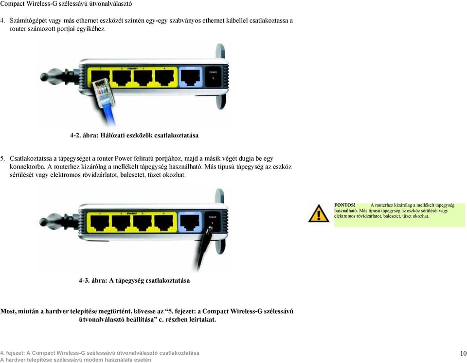 Más típusú tápegység az eszköz sérülését vagy elektromos rövidzárlatot, balesetet, tüzet okozhat. FONTOS! A routerhez kizárólag a mellékelt tápegység használható.