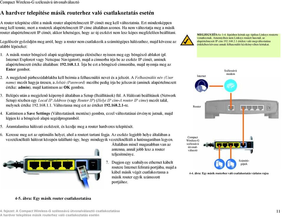 Ha nem változtatja meg a másik router alapértelmezett IP címét, akkor lehetséges, hogy az új eszközt nem lesz képes megfelelően beállítani.