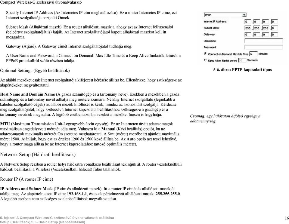 A Gateway címét Internet szolgáltatójától tudhatja meg. A User Name and Password, a Connect on Demand: Max Idle Time és a Keep Alive funkciók leírását a PPPoE protokollról szóló részben találja.