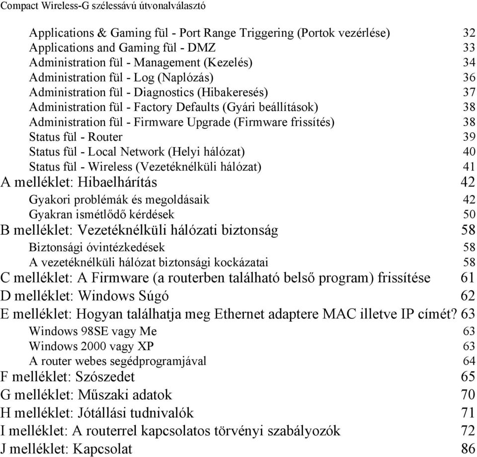 Status fül - Local Network (Helyi hálózat) 40 Status fül - Wireless (Vezetéknélküli hálózat) 41 A melléklet: Hibaelhárítás 42 Gyakori problémák és megoldásaik 42 Gyakran ismétlődő kérdések 50 B