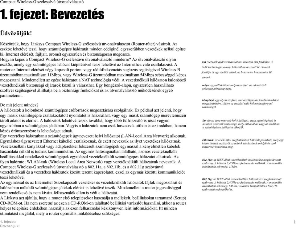Hogyan képes a Compact Wireless-G szélessávú útvonalválasztó minderre? Az útvonalválasztó olyan eszköz, amely egy számítógépes hálózat kiépítésével teszi lehetővé az Internethez való csatlakozást.