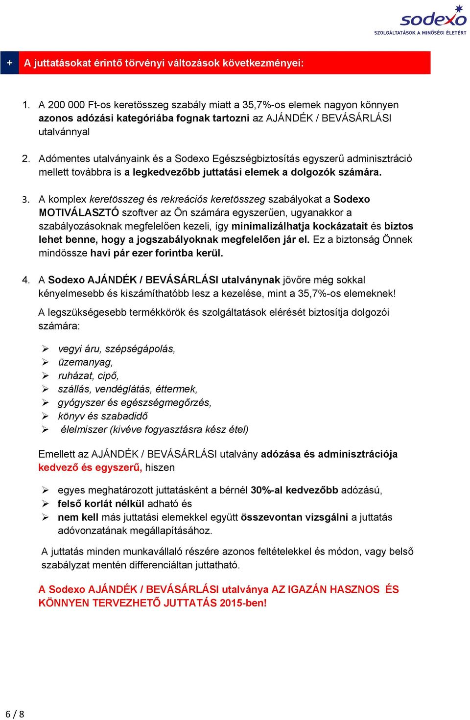 Adómentes utalványaink és a Sodexo Egészségbiztosítás egyszerű adminisztráció mellett továbbra is a legkedvezőbb juttatási elemek a dolgozók számára. 3.