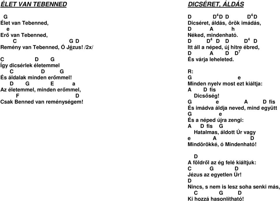 D D 4 D D D 4 D Itt áll a néped, új hitre ébred, D A D D 7 És várja leheleted. G e Minden nyelv most ezt kiáltja: A D fis Dicsőség!