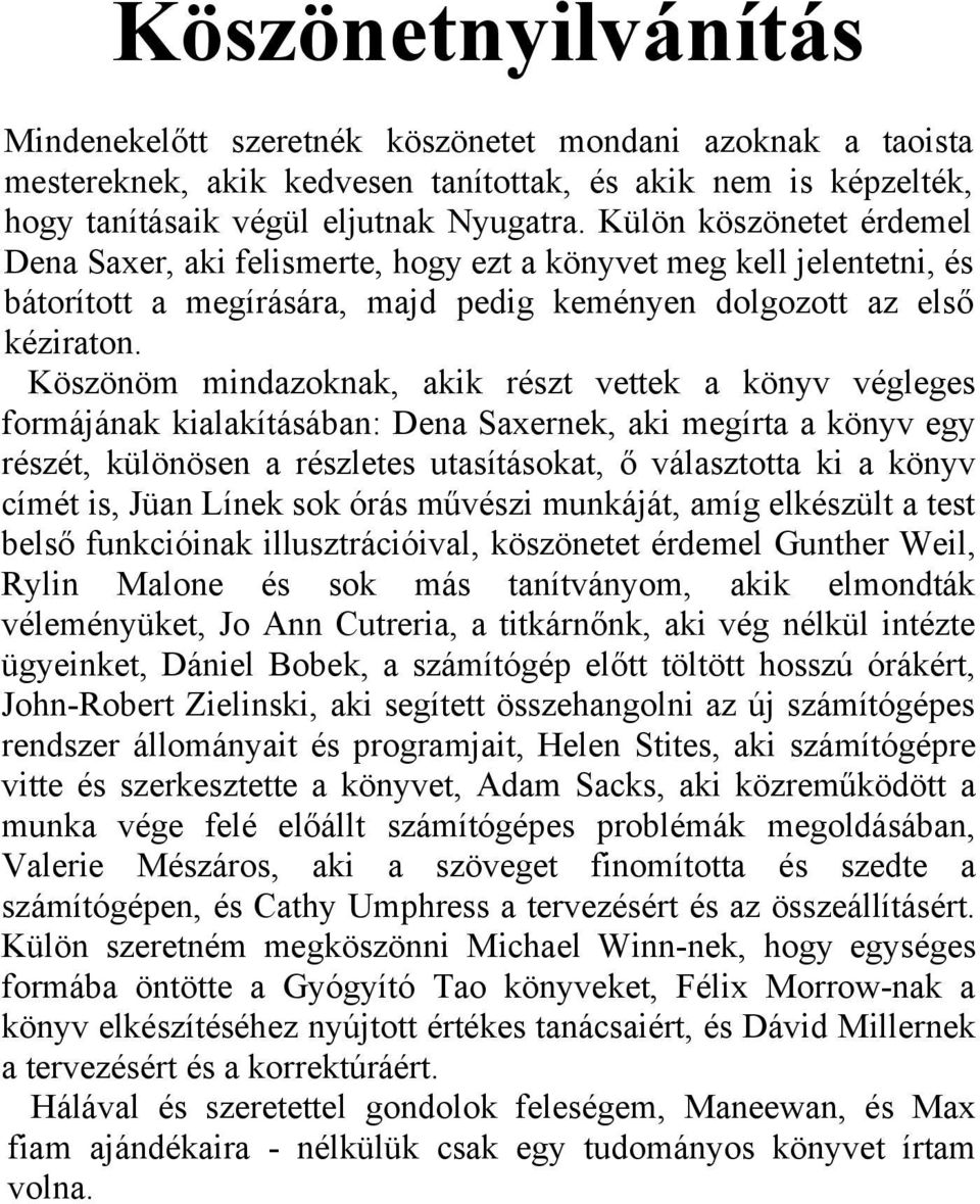 Köszönöm mindazoknak, akik részt vettek a könyv végleges formájának kialakításában: Dena Saxernek, aki megírta a könyv egy részét, különösen a részletes utasításokat, ő választotta ki a könyv címét