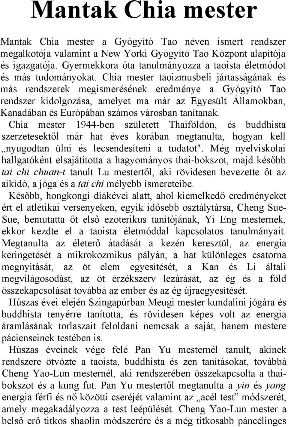 Chia mester taoizmusbeli jártasságának és más rendszerek megismerésének eredménye a Gyógyító Tao rendszer kidolgozása, amelyet ma már az Egyesült Államokban, Kanadában és Európában számos városban