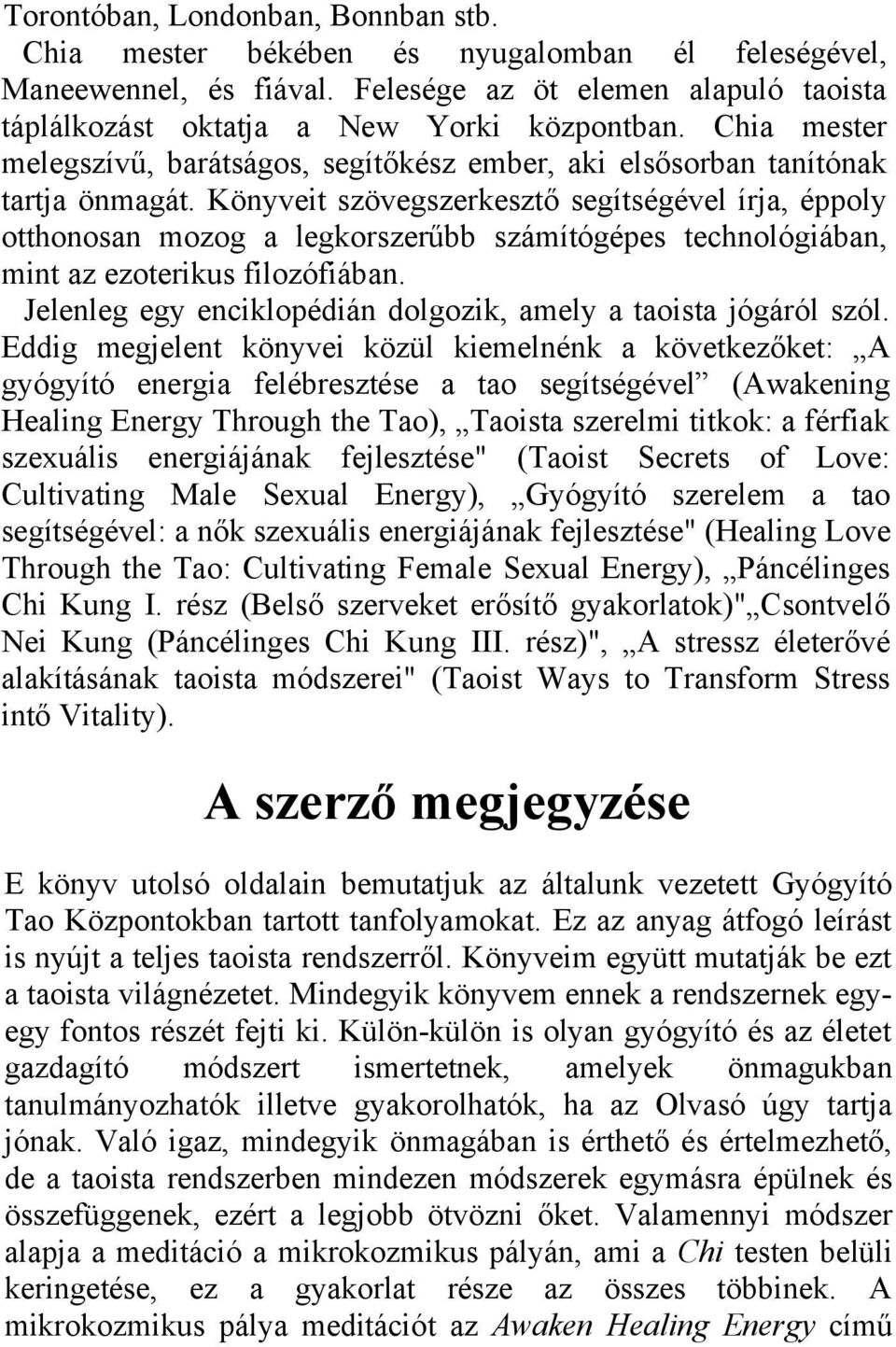 Könyveit szövegszerkesztő segítségével írja, éppoly otthonosan mozog a legkorszerűbb számítógépes technológiában, mint az ezoterikus filozófiában.